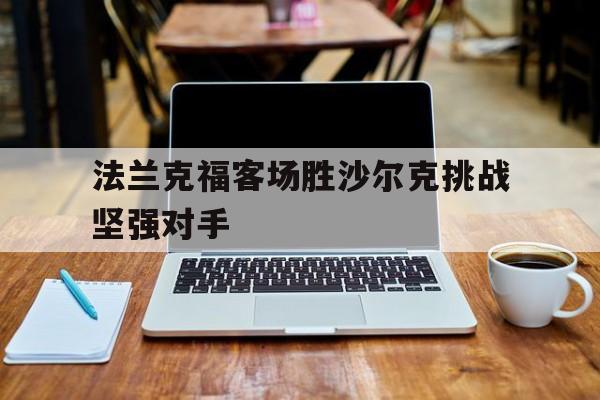 娱乐挑战-法兰克福客场胜沙尔克挑战坚强对手的简单介绍